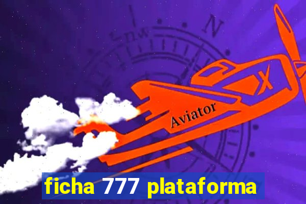 ficha 777 plataforma